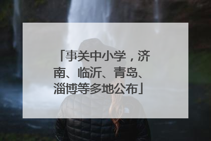 事关中小学，济南、临沂、青岛、淄博等多地公布
