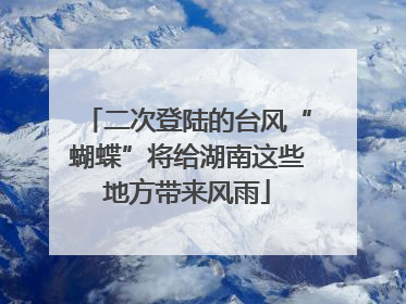 二次登陆的台风“蝴蝶”将给湖南这些地方带来风雨