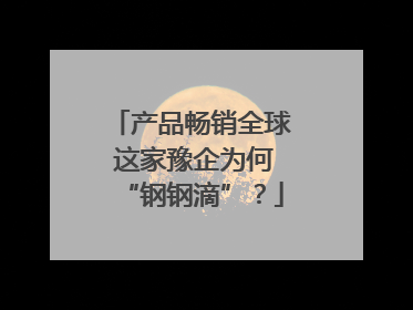 产品畅销全球 这家豫企为何“钢钢滴”？