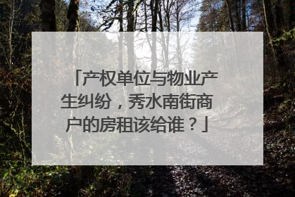 产权单位与物业产生纠纷，秀水南街商户的房租该给谁？
