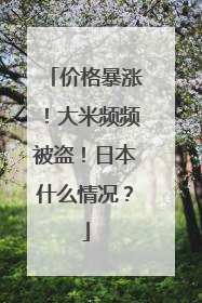 价格暴涨！大米频频被盗！日本什么情况？