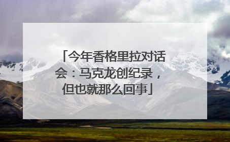 今年香格里拉对话会：马克龙创纪录，但也就那么回事
