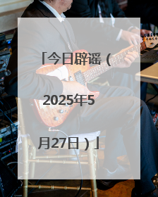 今日辟谣（2025年5月27日）