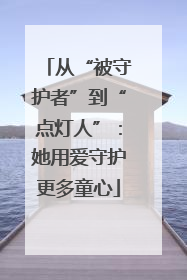 从“被守护者”到“点灯人”：她用爱守护更多童心