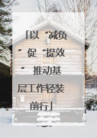 以“减负”促“提效” 推动基层工作轻装前行