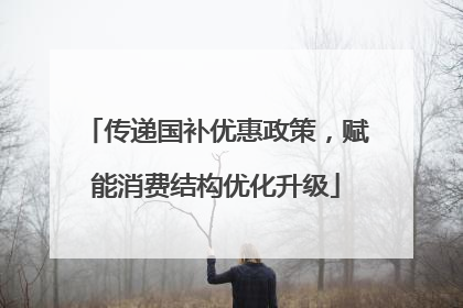 传递国补优惠政策，赋能消费结构优化升级
