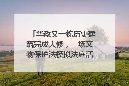 华政又一栋历史建筑完成大修，一场文物保护法模拟法庭活动在此举行