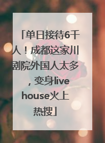 单日接待6千人！成都这家川剧院外国人太多，变身livehouse火上热搜