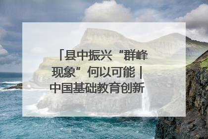县中振兴“群峰现象”何以可能｜中国基础教育创新案例深度观察⑤