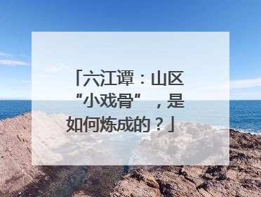 六江谭：山区“小戏骨”，是如何炼成的？