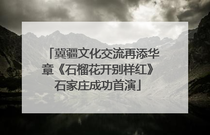 冀疆文化交流再添华章《石榴花开别样红》石家庄成功首演