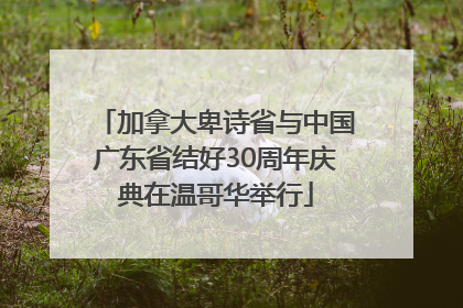 加拿大卑诗省与中国广东省结好30周年庆典在温哥华举行