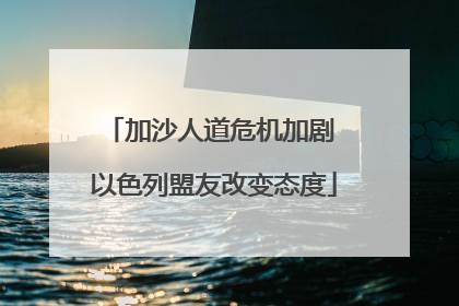 加沙人道危机加剧 以色列盟友改变态度