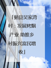 勉县吴家湾村：发展烤烟产业 助推乡村振兴富民增收