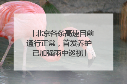北京各条高速目前通行正常，首发养护已加强雨中巡视