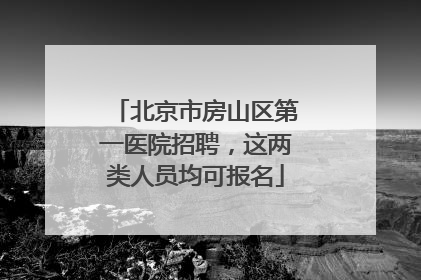 北京市房山区第一医院招聘，这两类人员均可报名