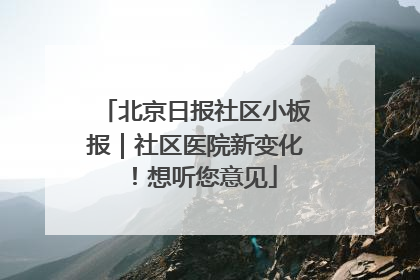 北京日报社区小板报｜社区医院新变化！想听您意见