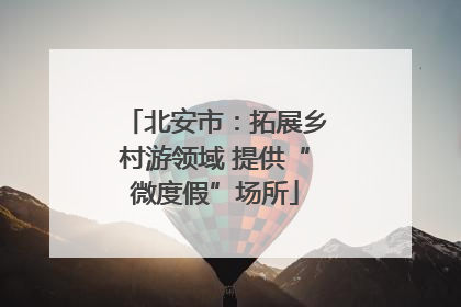 北安市：拓展乡村游领域 提供“微度假”场所