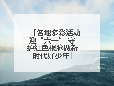各地多彩活动迎“六一” 守护红色根脉做新时代好少年