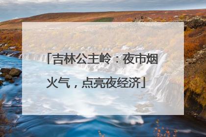 吉林公主岭：夜市烟火气，点亮夜经济