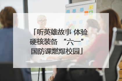 听英雄故事 体验硬核装备 “六一”国防课燃爆校园