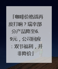 咖啡价格战再度打响？瑞幸部分产品降至6.9元，公司回应：双节福利，并非降价