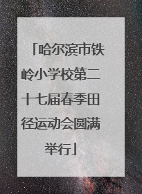 哈尔滨市铁岭小学校第二十七届春季田径运动会圆满举行