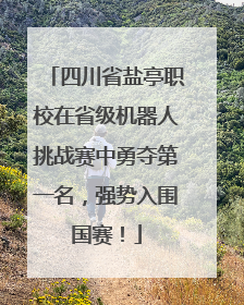 四川省盐亭职校在省级机器人挑战赛中勇夺第一名，强势入围国赛！