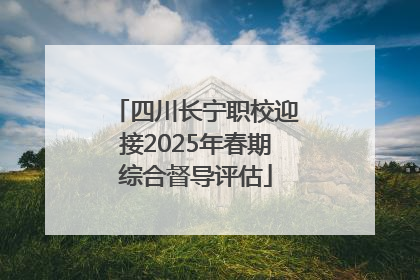 四川长宁职校迎接2025年春期综合督导评估