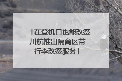 在登机口也能改签 川航推出隔离区带行李改签服务