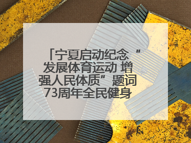 宁夏启动纪念“发展体育运动 增强人民体质”题词73周年全民健身主题活动