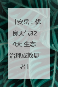 安岳：优良天气324天 生态治理成效显著