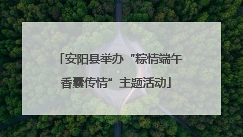 安阳县举办“粽情端午 香囊传情”主题活动