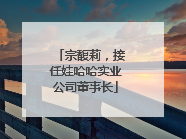 宗馥莉，接任娃哈哈实业公司董事长