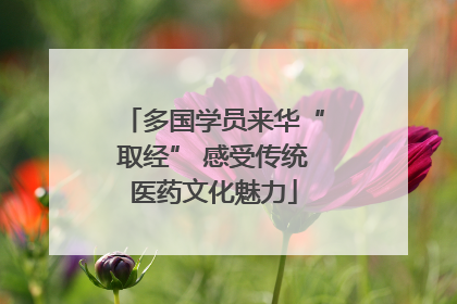 多国学员来华“取经” 感受传统医药文化魅力