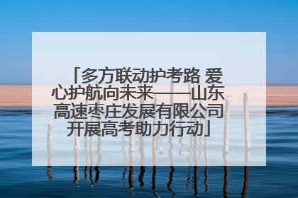 多方联动护考路 爱心护航向未来——山东高速枣庄发展有限公司开展高考助力行动