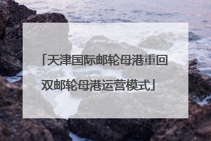 天津国际邮轮母港重回双邮轮母港运营模式