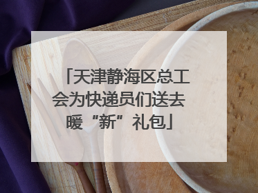 天津静海区总工会为快递员们送去暖“新”礼包