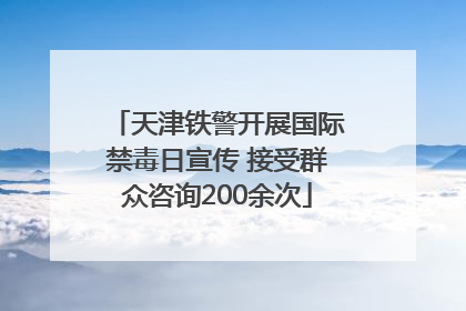 天津铁警开展国际禁毒日宣传 接受群众咨询200余次
