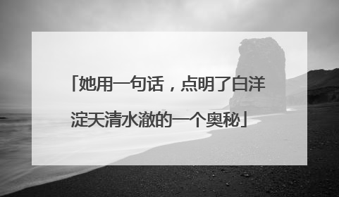 她用一句话，点明了白洋淀天清水澈的一个奥秘
