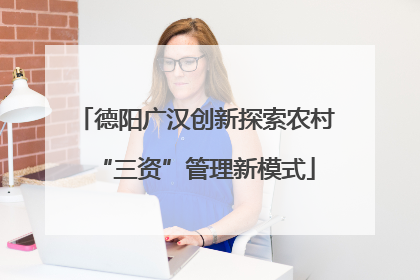 德阳广汉创新探索农村“三资”管理新模式