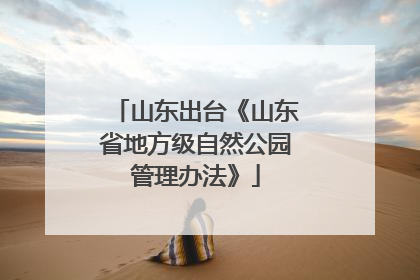 山东出台《山东省地方级自然公园管理办法》