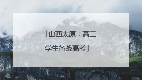 山西太原：高三学生备战高考