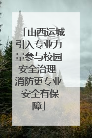 山西运城引入专业力量参与校园安全治理 消防更专业 安全有保障