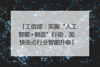 工信部：实施“人工智能+制造”行动，加快重点行业智能升级
