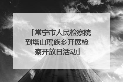 常宁市人民检察院到塔山瑶族乡开展检察开放日活动