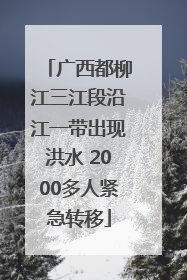 广西都柳江三江段沿江一带出现洪水 2000多人紧急转移