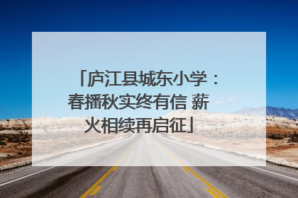 庐江县城东小学：春播秋实终有信 薪火相续再启征