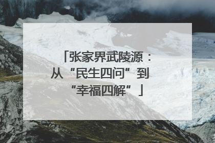 张家界武陵源：从“民生四问”到“幸福四解”