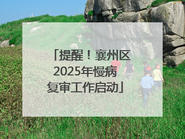 提醒！襄州区2025年慢病复审工作启动